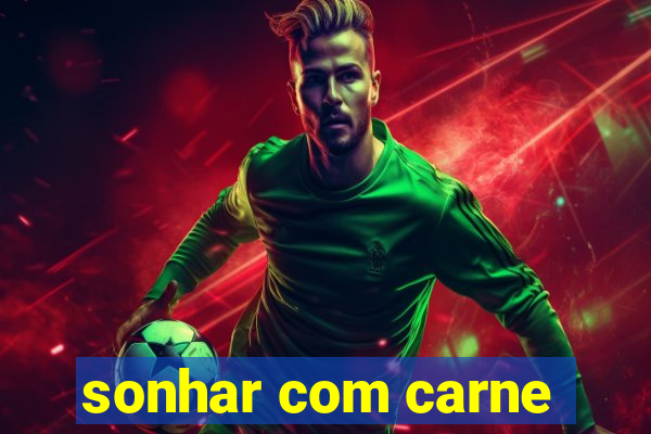 sonhar com carne