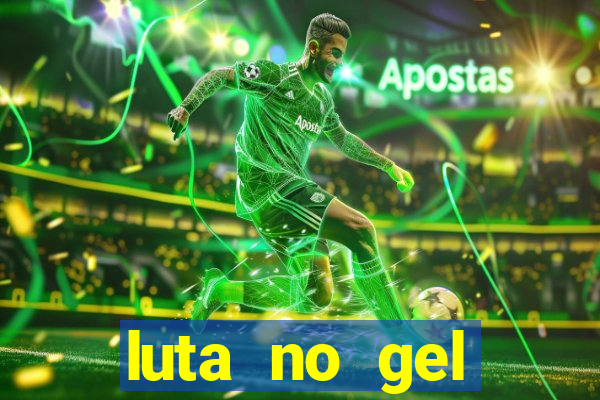 luta no gel cassino show
