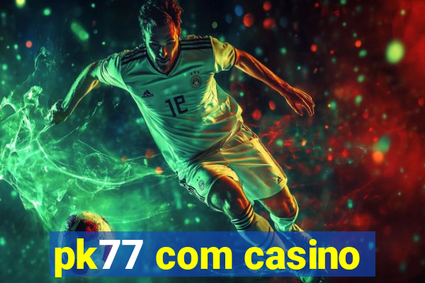 pk77 com casino