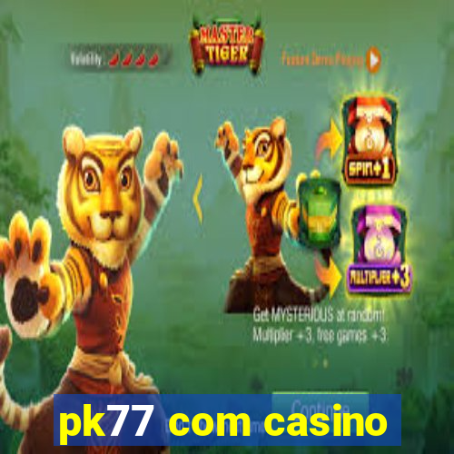 pk77 com casino