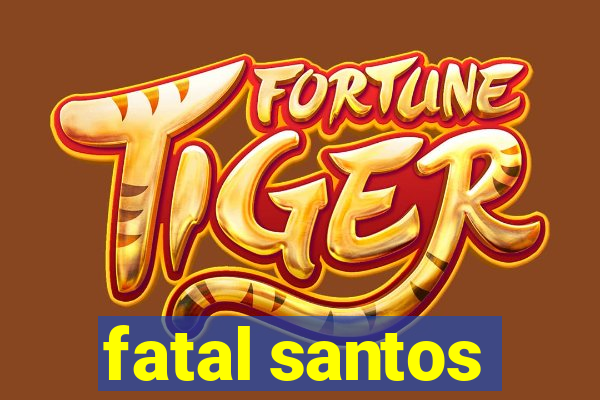 fatal santos
