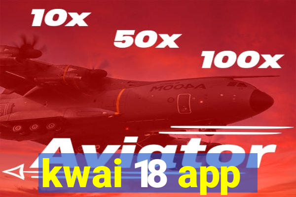 kwai 18 app