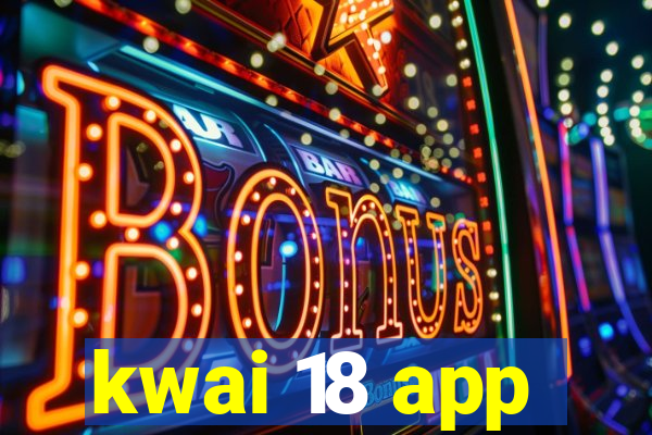 kwai 18 app