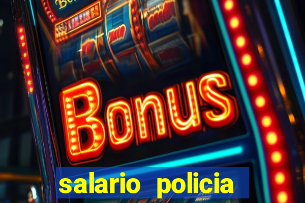 salario policia civil ba