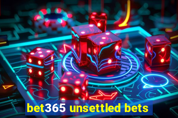 bet365 unsettled bets