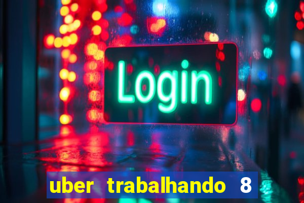 uber trabalhando 8 horas por dia