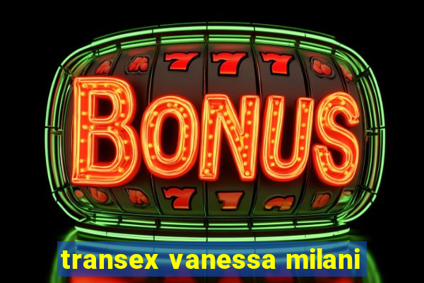 transex vanessa milani