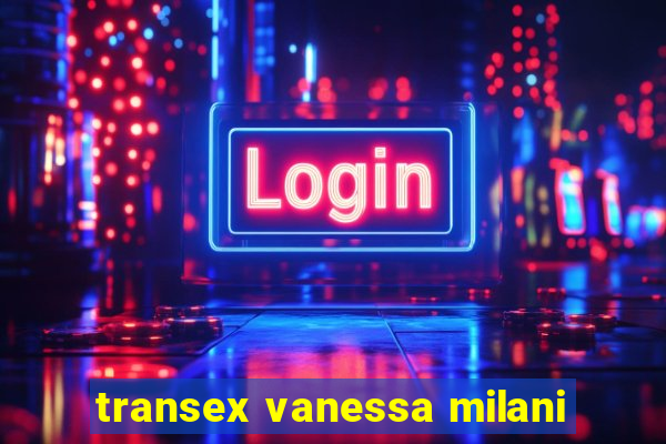 transex vanessa milani