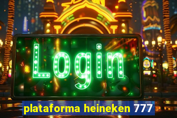 plataforma heineken 777