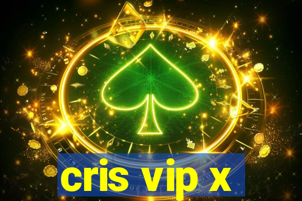 cris vip x