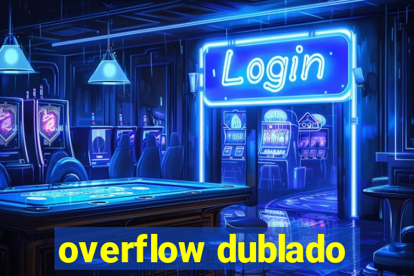 overflow dublado