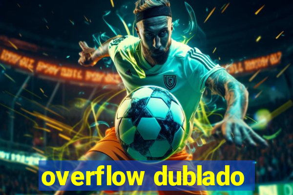 overflow dublado