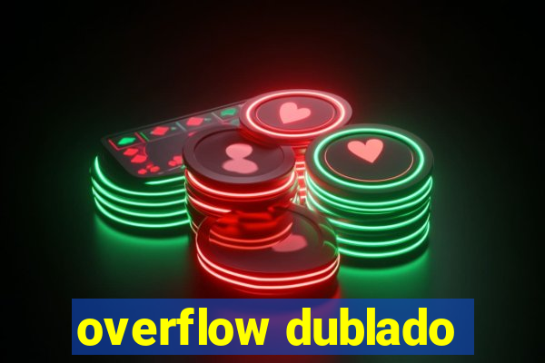 overflow dublado