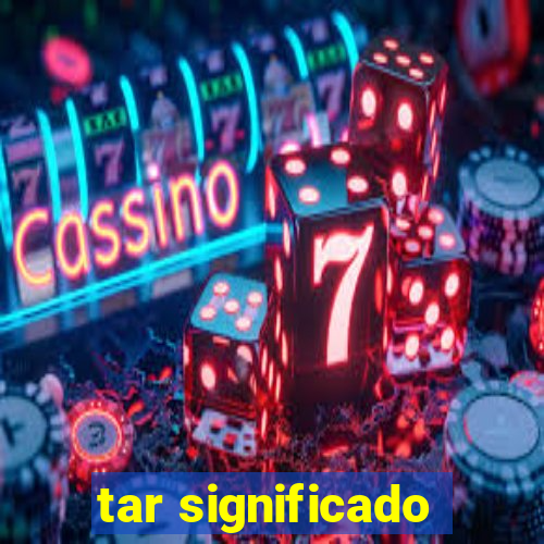 tar significado