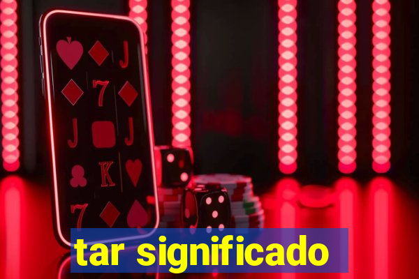 tar significado
