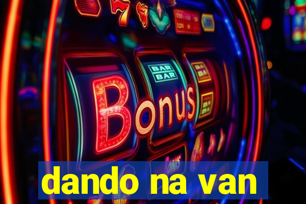 dando na van