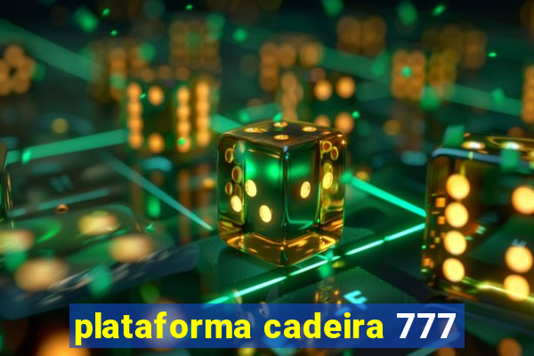 plataforma cadeira 777