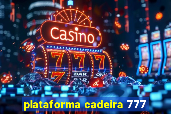 plataforma cadeira 777