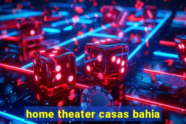 home theater casas bahia
