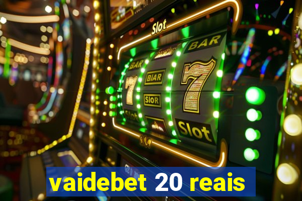 vaidebet 20 reais