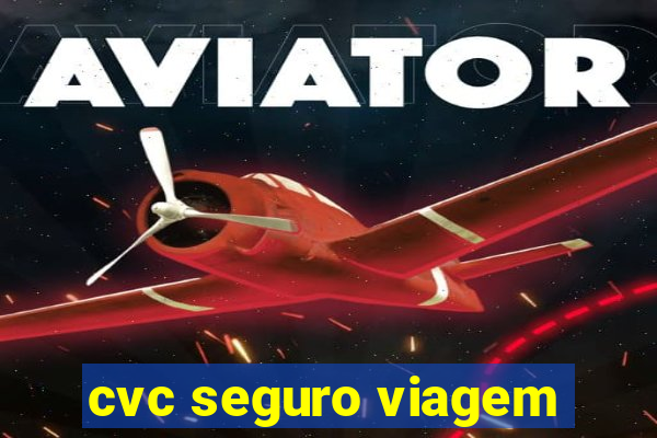 cvc seguro viagem