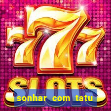 sonhar com tatu jogo do bicho