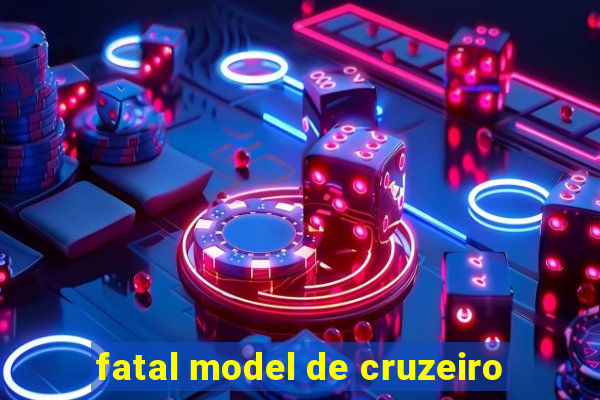 fatal model de cruzeiro