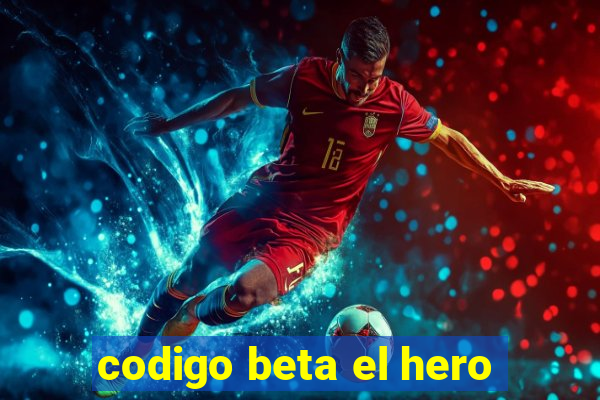 codigo beta el hero
