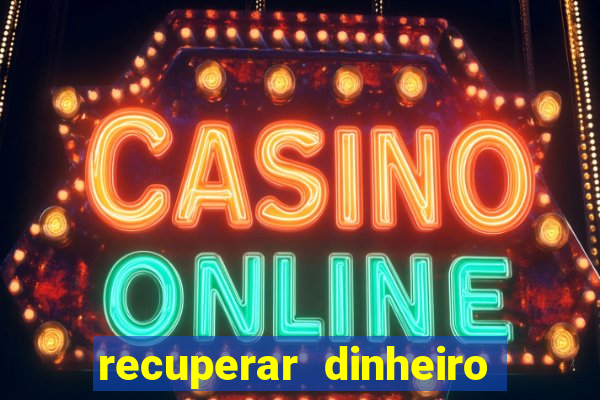 recuperar dinheiro perdido na betano