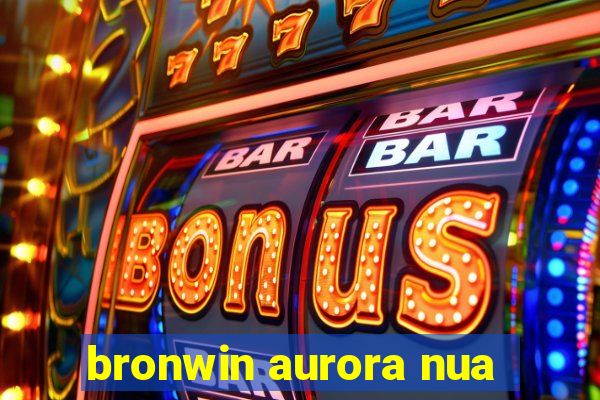 bronwin aurora nua