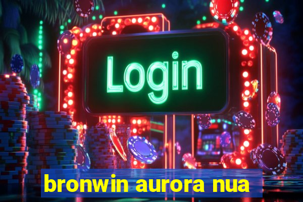 bronwin aurora nua