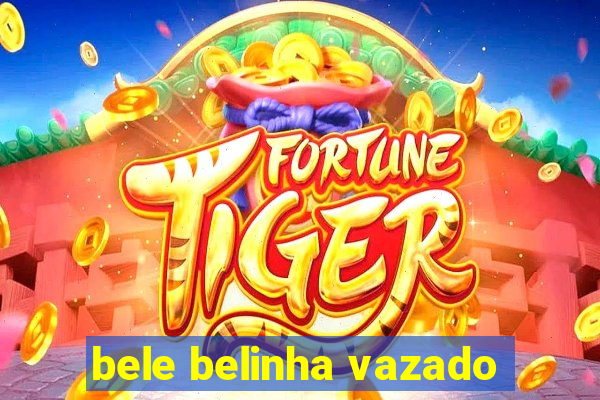 bele belinha vazado