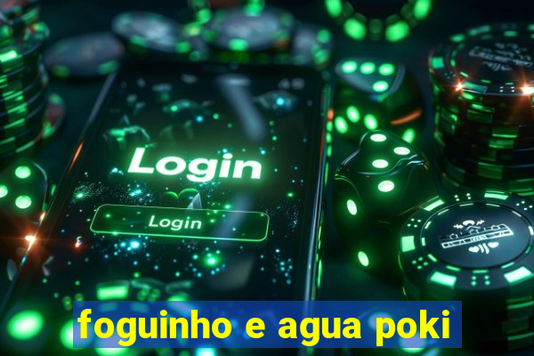 foguinho e agua poki