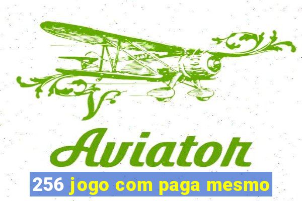 256 jogo com paga mesmo