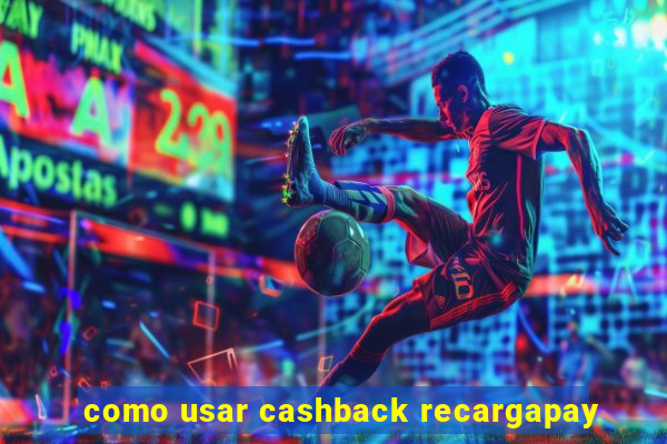 como usar cashback recargapay