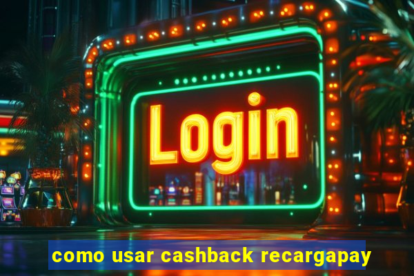 como usar cashback recargapay