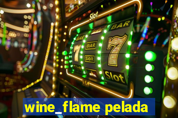 wine_flame pelada