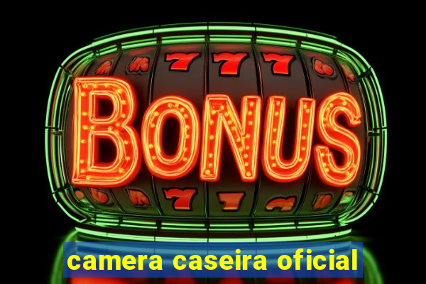camera caseira oficial