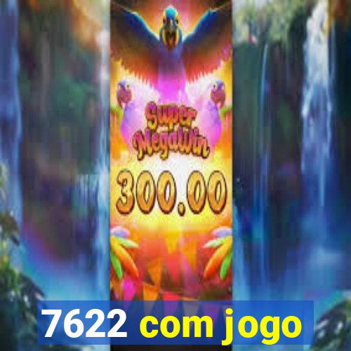 7622 com jogo