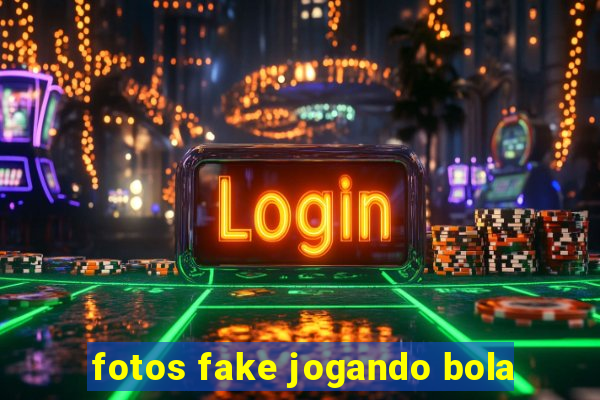 fotos fake jogando bola