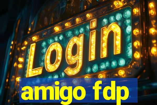 amigo fdp