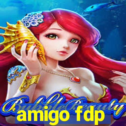 amigo fdp