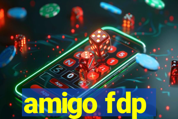 amigo fdp