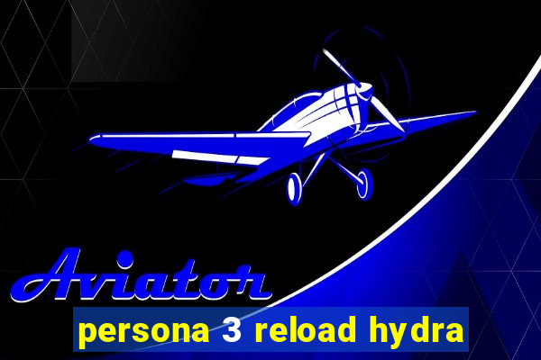 persona 3 reload hydra