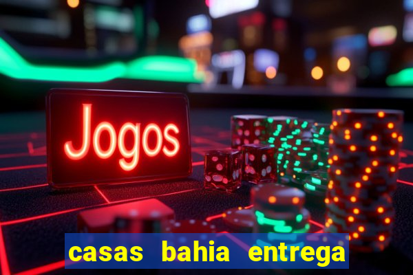 casas bahia entrega de domingo
