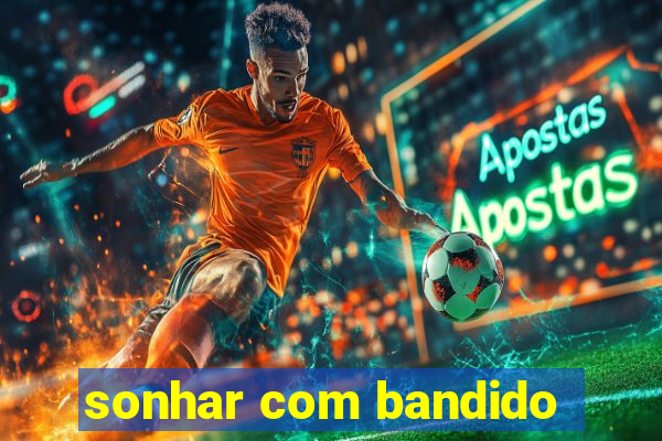sonhar com bandido