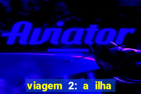 viagem 2: a ilha misteriosa filme completo dublado