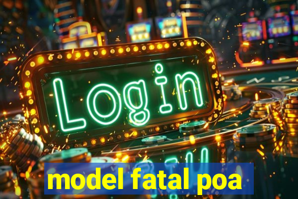 model fatal poa