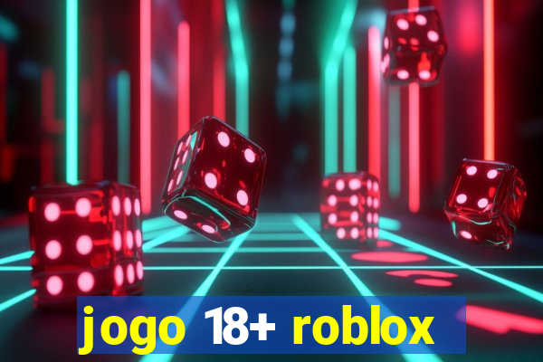 jogo 18+ roblox