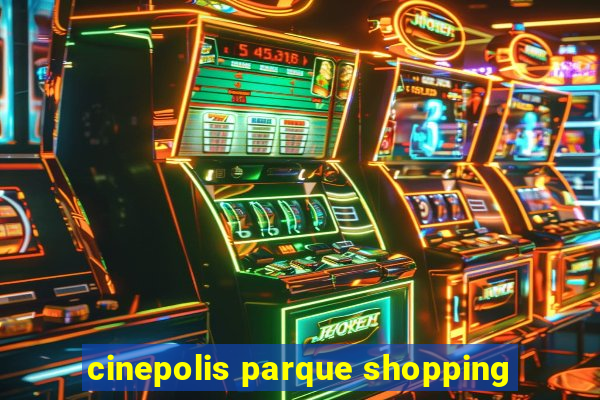 cinepolis parque shopping